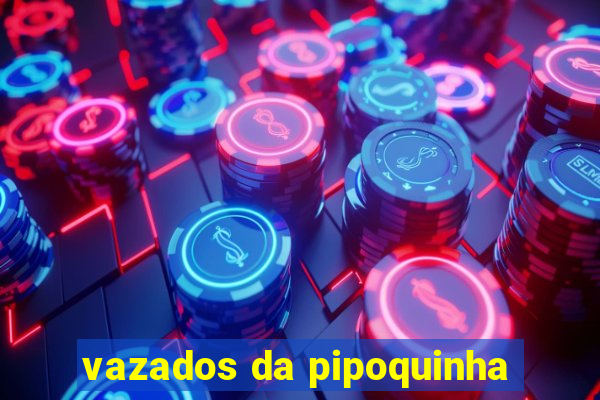 vazados da pipoquinha